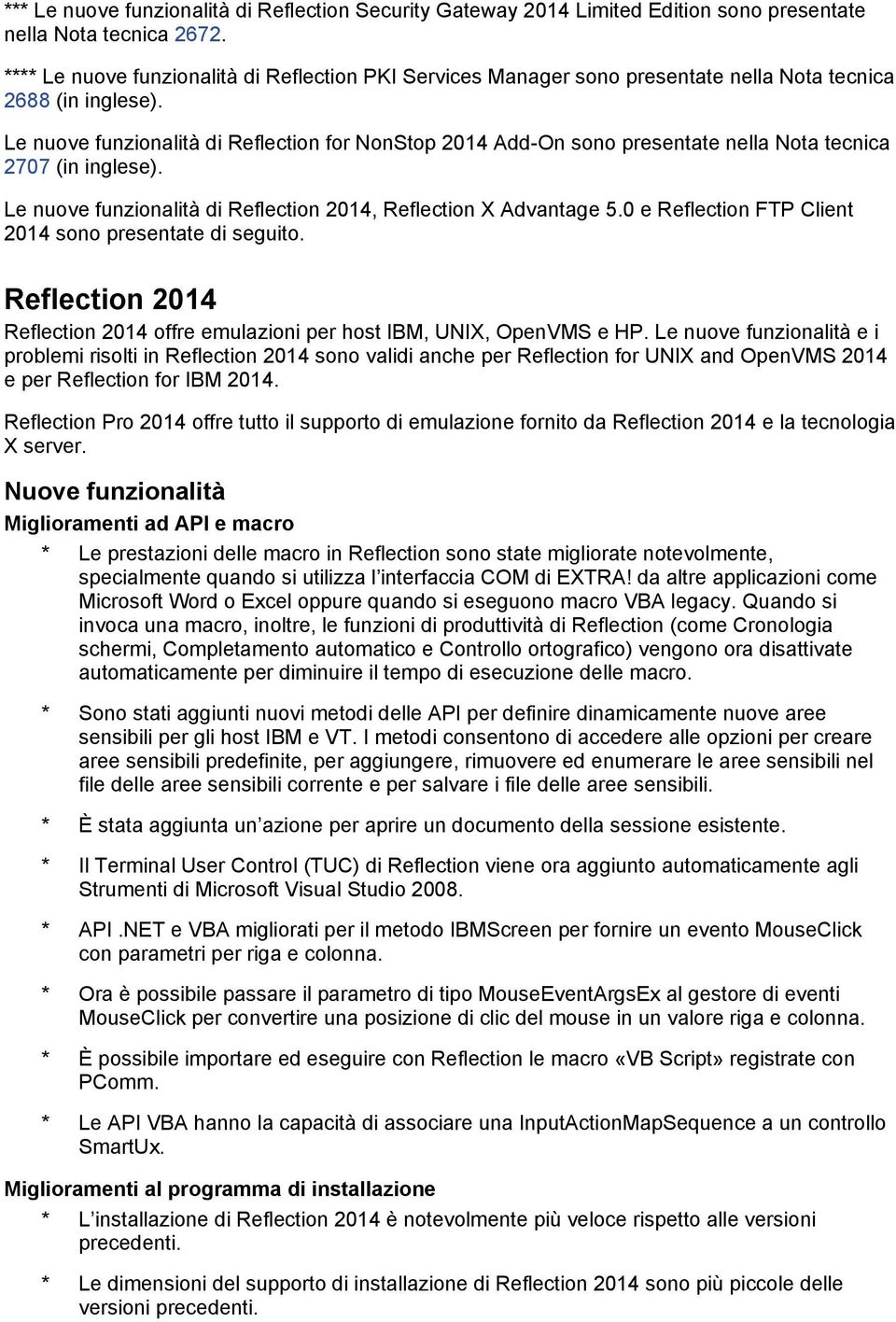 Le nuove funzionalità di Reflection for NonStop 2014 Add-On sono presentate nella Nota tecnica 2707 (in inglese). Le nuove funzionalità di Reflection 2014, Reflection X Advantage 5.