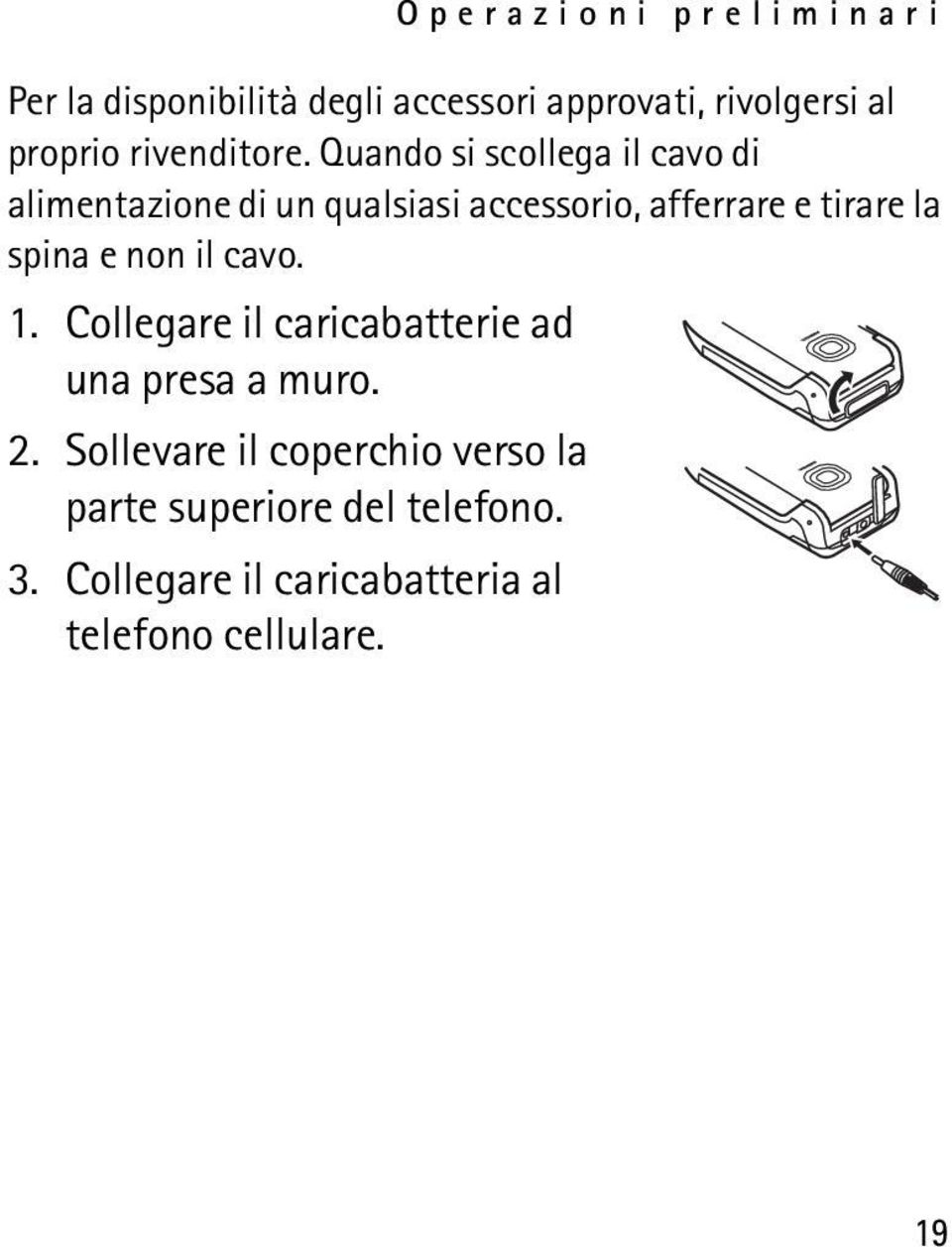 Quando si scollega il cavo di alimentazione di un qualsiasi accessorio, afferrare e tirare la