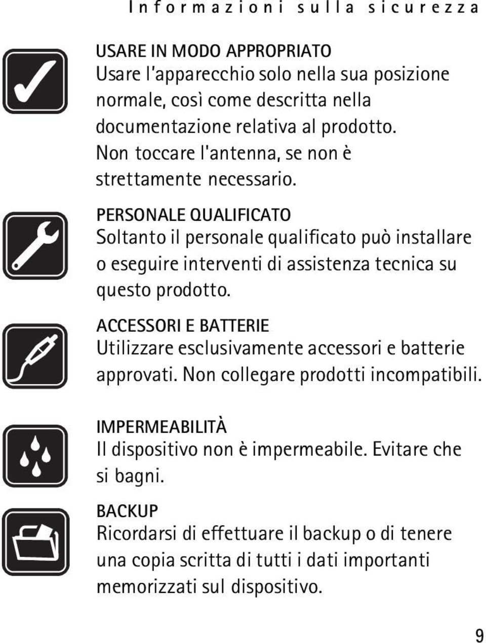 PERSONALE QUALIFICATO Soltanto il personale qualificato può installare o eseguire interventi di assistenza tecnica su questo prodotto.