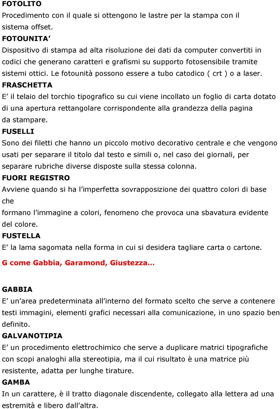 Le fotounità possono essere a tubo catodico ( crt ) o a laser.