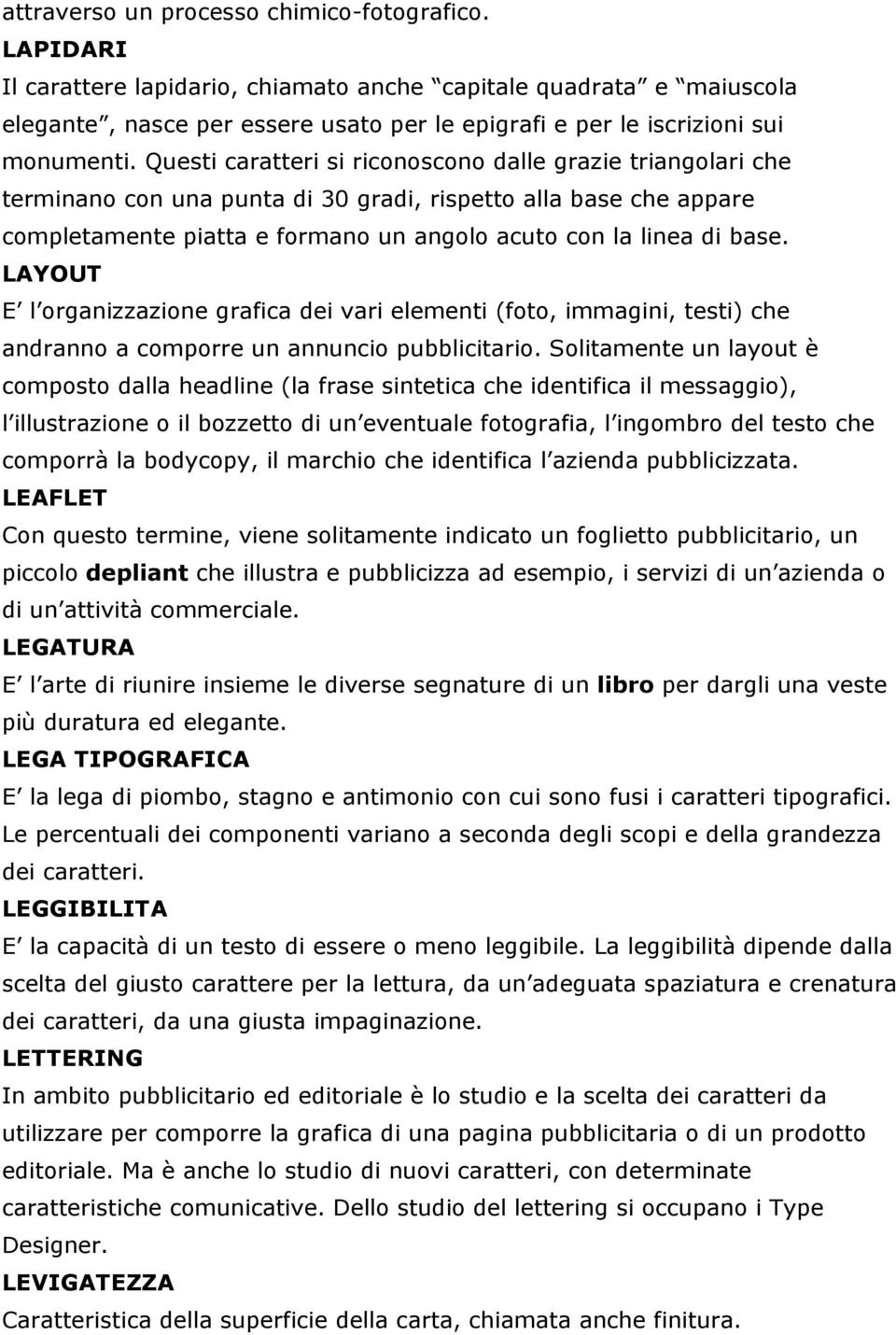 Questi caratteri si riconoscono dalle grazie triangolari che terminano con una punta di 30 gradi, rispetto alla base che appare completamente piatta e formano un angolo acuto con la linea di base.