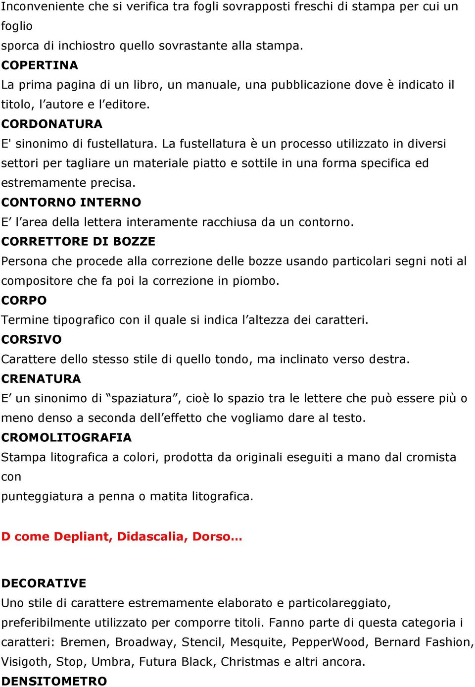 La fustellatura è un processo utilizzato in diversi settori per tagliare un materiale piatto e sottile in una forma specifica ed estremamente precisa.