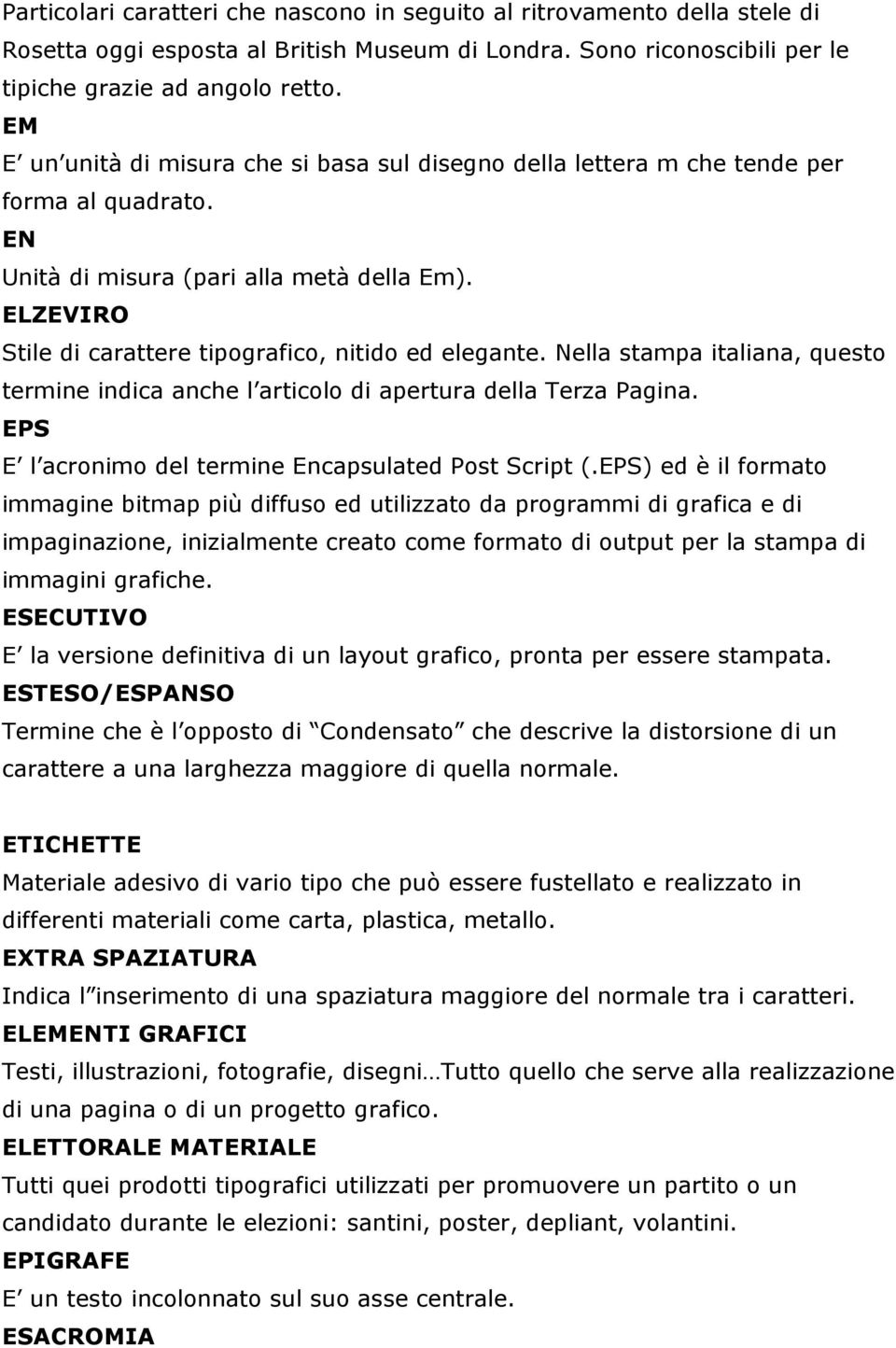 ELZEVIRO Stile di carattere tipografico, nitido ed elegante. Nella stampa italiana, questo termine indica anche l articolo di apertura della Terza Pagina.