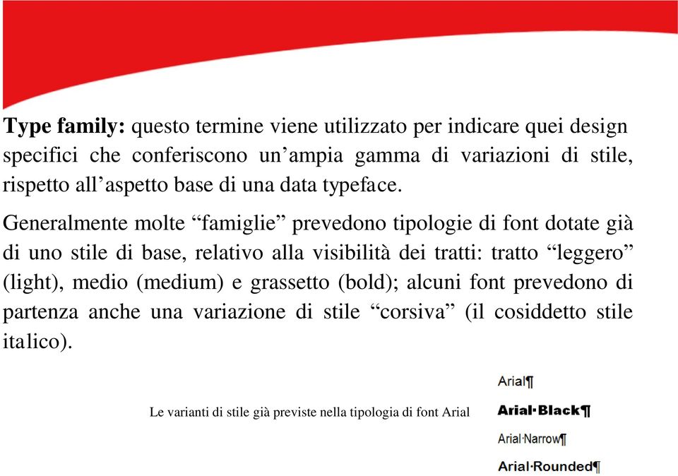 Generalmente molte famiglie prevedono tipologie di font dotate già di uno stile di base, relativo alla visibilità dei tratti: tratto