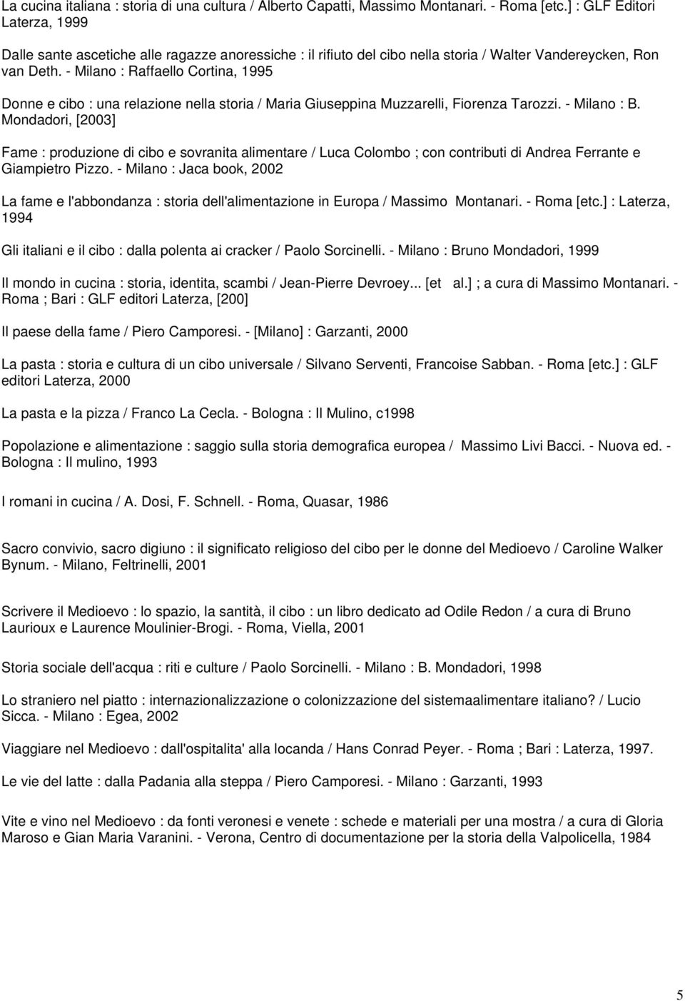 - Milano : Raffaello Cortina, 1995 Donne e cibo : una relazione nella storia / Maria Giuseppina Muzzarelli, Fiorenza Tarozzi. - Milano : B.