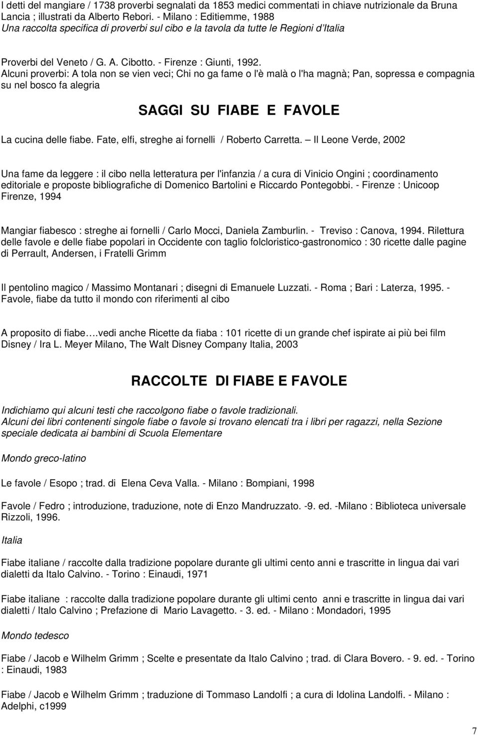 Alcuni proverbi: A tola non se vien veci; Chi no ga fame o l'è malà o l'ha magnà; Pan, sopressa e compagnia su nel bosco fa alegria SAGGI SU FIABE E FAVOLE La cucina delle fiabe.