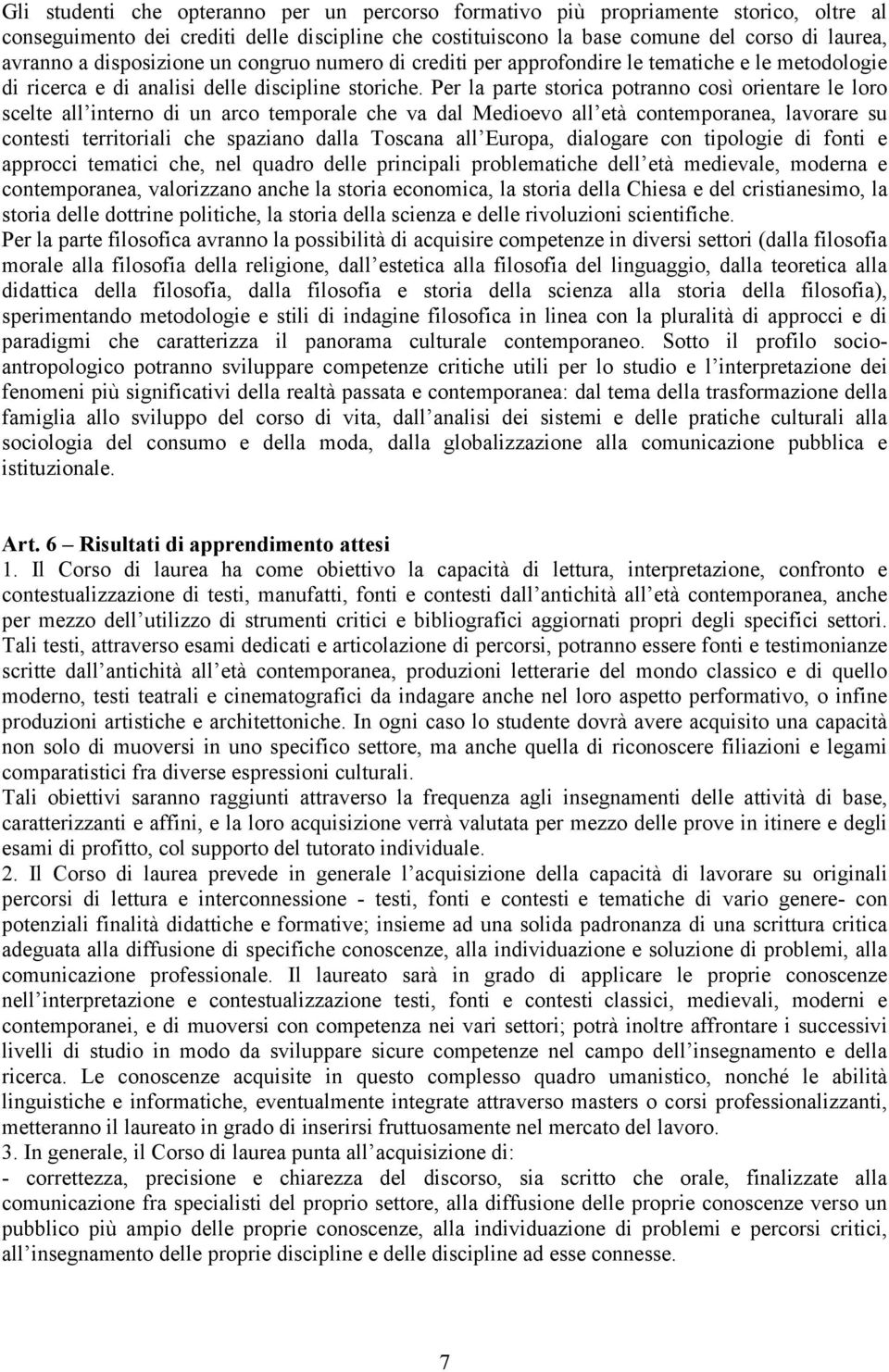 Per la parte storica potranno così orientare le loro scelte all interno di un arco temporale che va dal Medioevo all età contemporanea, lavorare su contesti territoriali che spaziano dalla Toscana