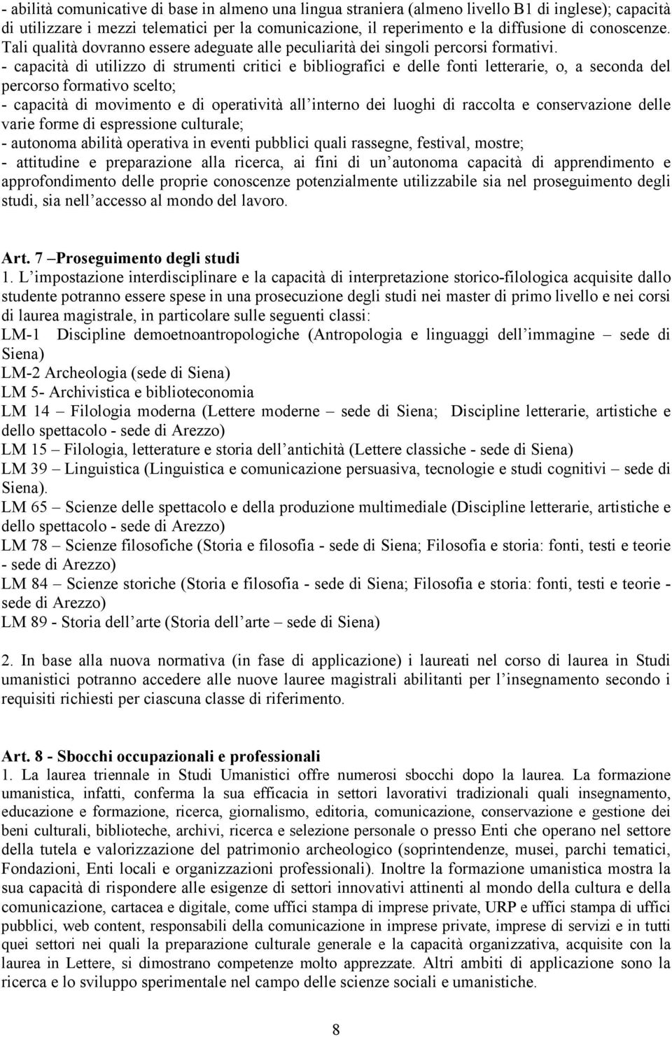 - capacità di utilizzo di strumenti critici e bibliografici e delle fonti letterarie, o, a seconda del percorso formativo scelto; - capacità di movimento e di operatività all interno dei luoghi di