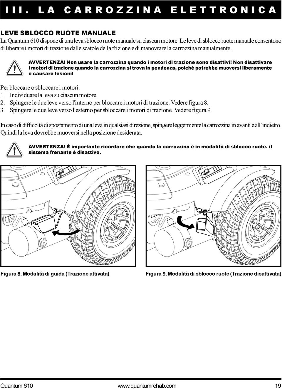 Non usare la carrozzina quando i motori di trazione sono disattivi!