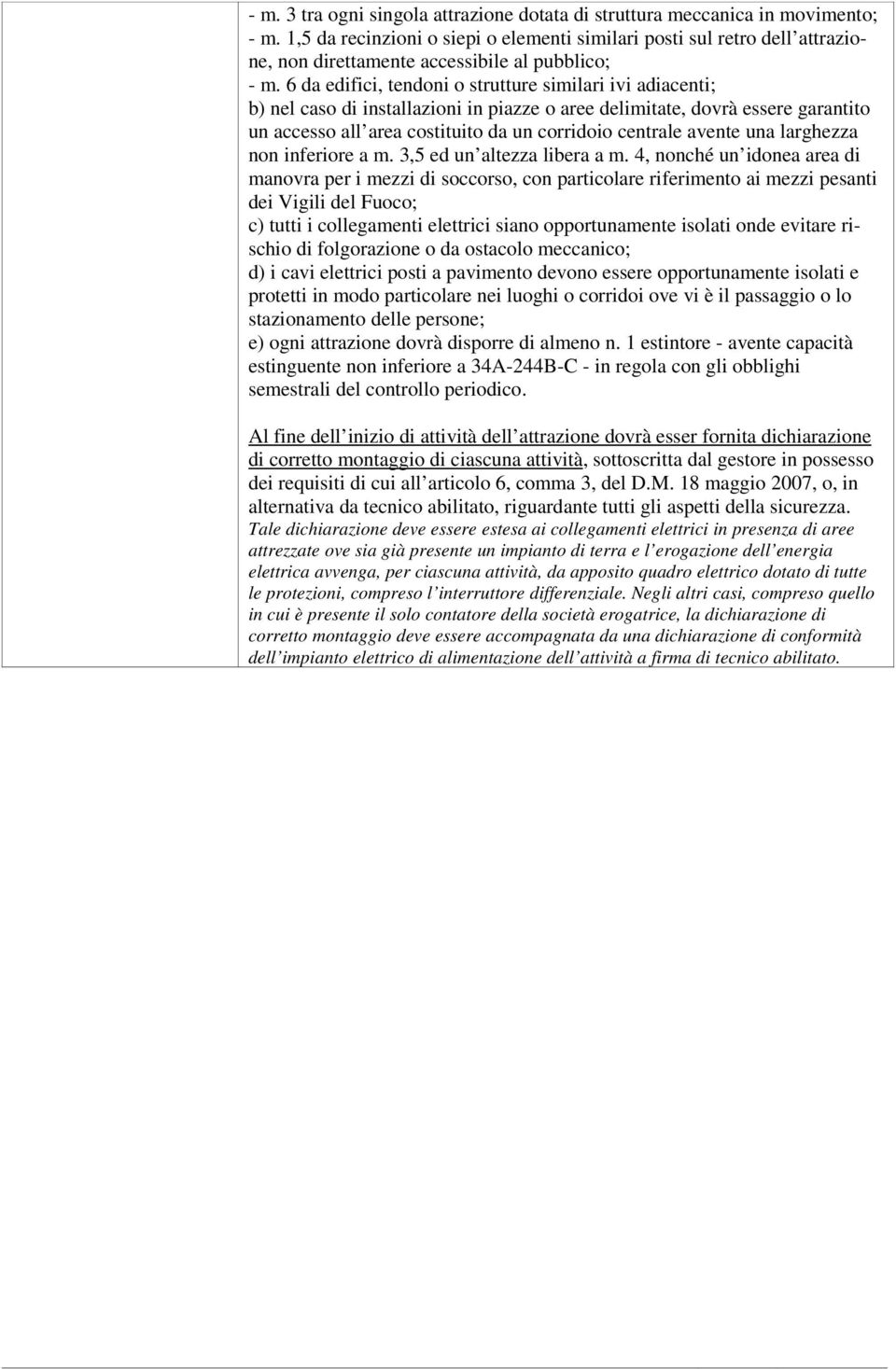 6 da edifici, tendoni o strutture similari ivi adiacenti; b) nel caso di installazioni in piazze o aree delimitate, dovrà essere garantito un accesso all area costituito da un corridoio centrale