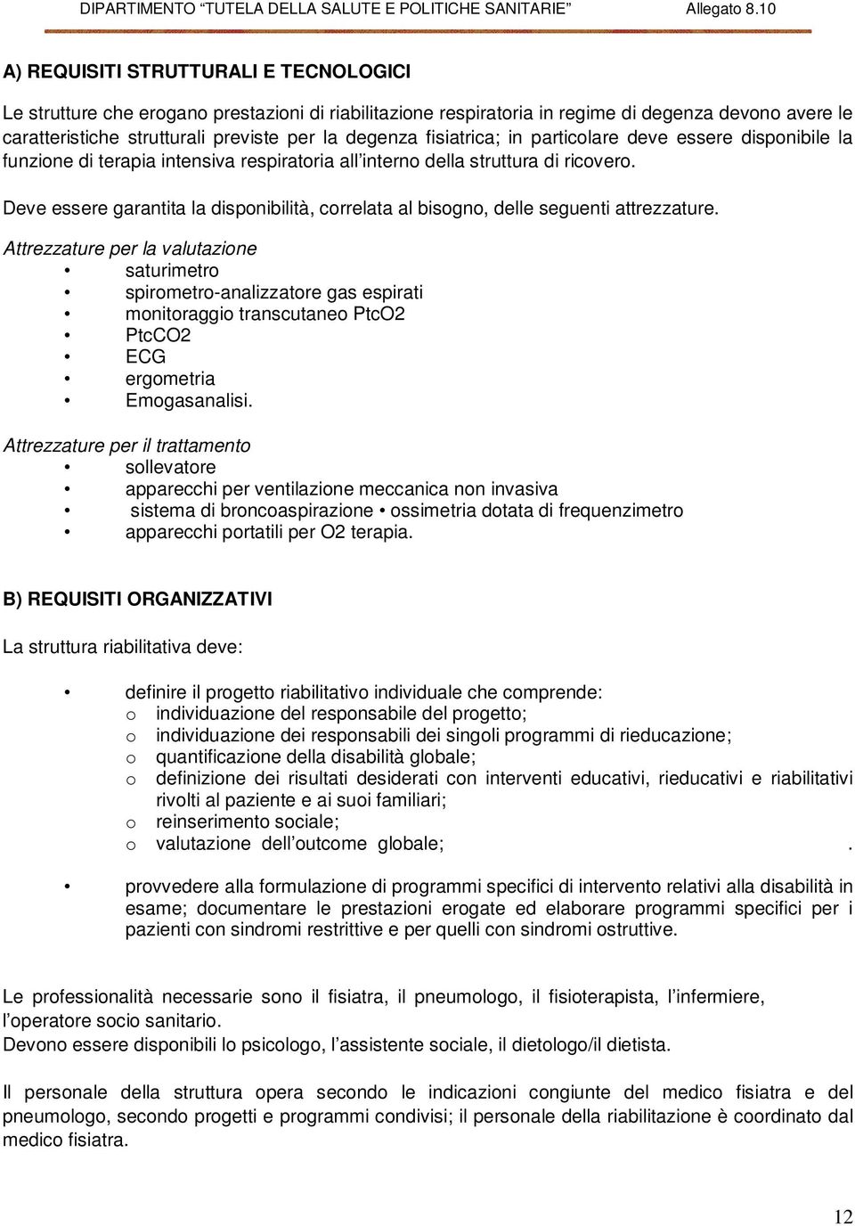 Deve essere garantita la disponibilità, correlata al bisogno, delle seguenti attrezzature.