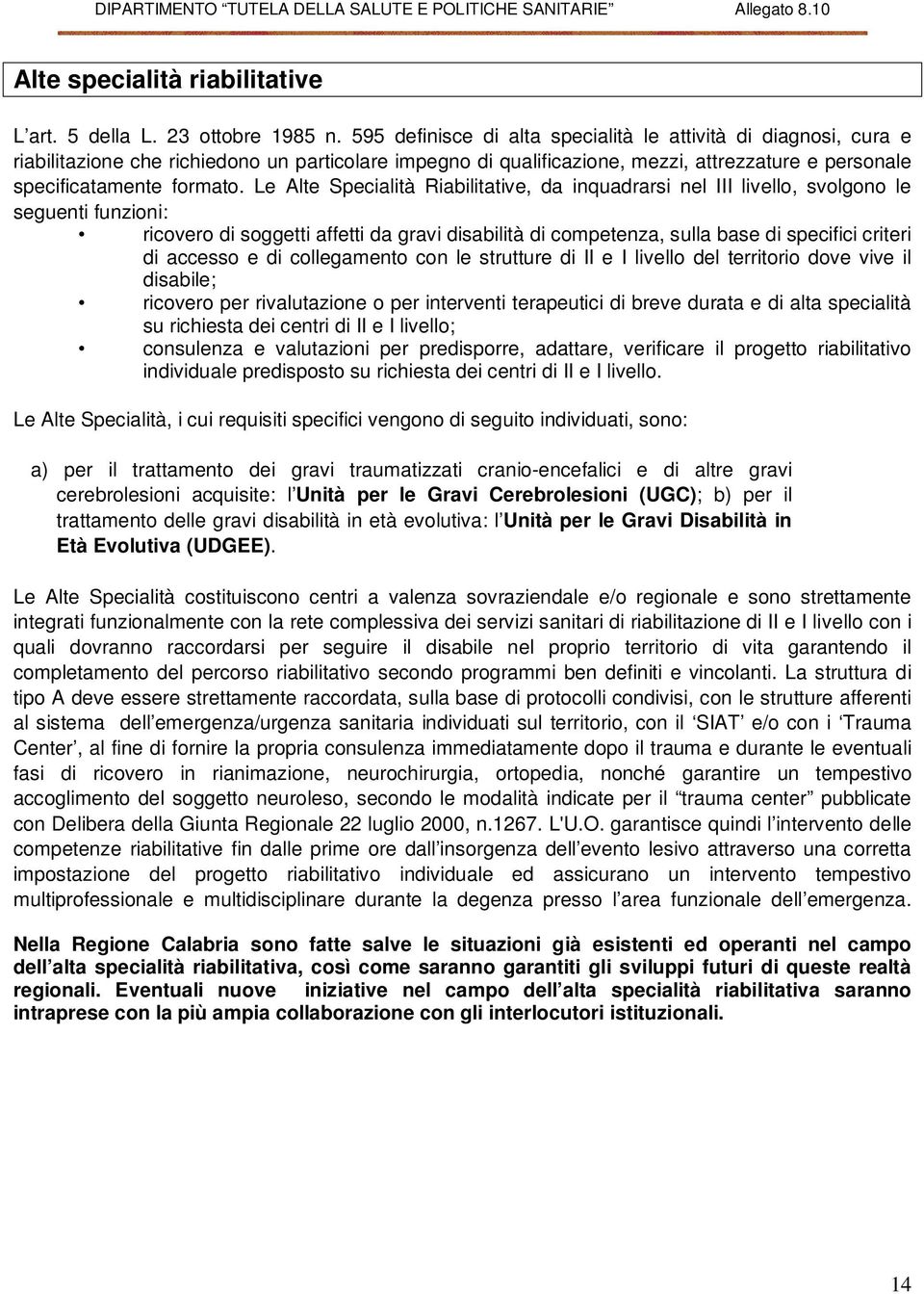 Le Alte Specialità Riabilitative, da inquadrarsi nel III livello, svolgono le seguenti funzioni: ricovero di soggetti affetti da gravi disabilità di competenza, sulla base di specifici criteri di