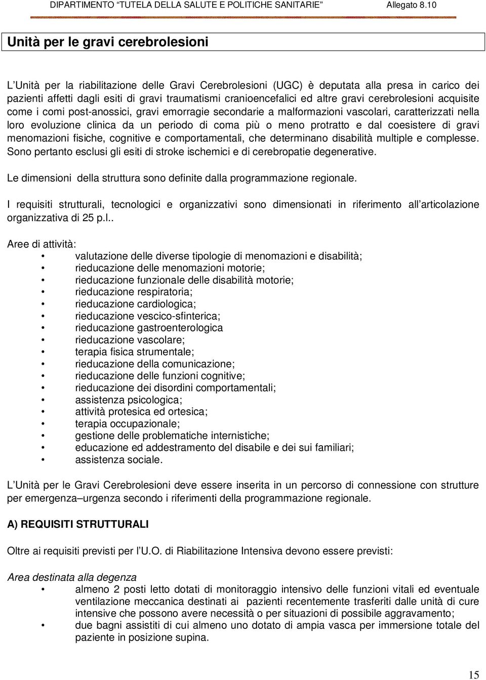 protratto e dal coesistere di gravi menomazioni fisiche, cognitive e comportamentali, che determinano disabilità multiple e complesse.