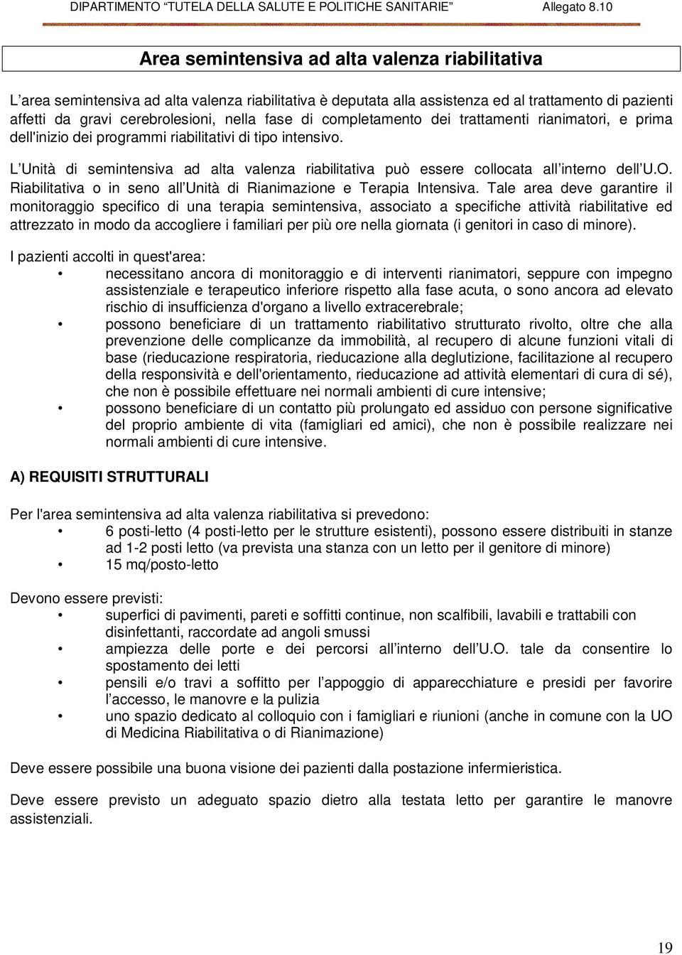 L Unità di semintensiva ad alta valenza riabilitativa può essere collocata all interno dell U.O. Riabilitativa o in seno all Unità di Rianimazione e Terapia Intensiva.