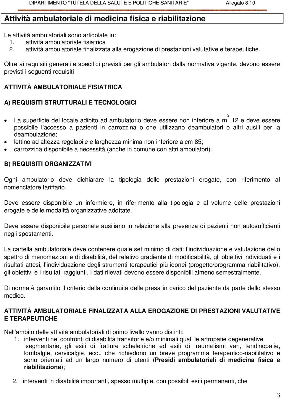 Oltre ai requisiti generali e specifici previsti per gli ambulatori dalla normativa vigente, devono essere previsti i seguenti requisiti ATTIVITÀ AMBULATORIALE FISIATRICA A) REQUISITI STRUTTURALI E