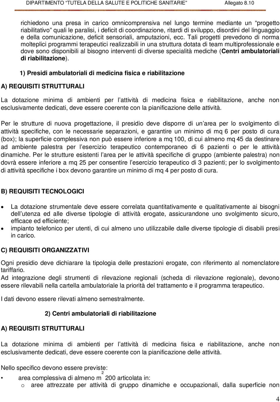 Tali progetti prevedono di norma molteplici programmi terapeutici realizzabili in una struttura dotata di team multiprofessionale e dove sono disponibili al bisogno interventi di diverse specialità