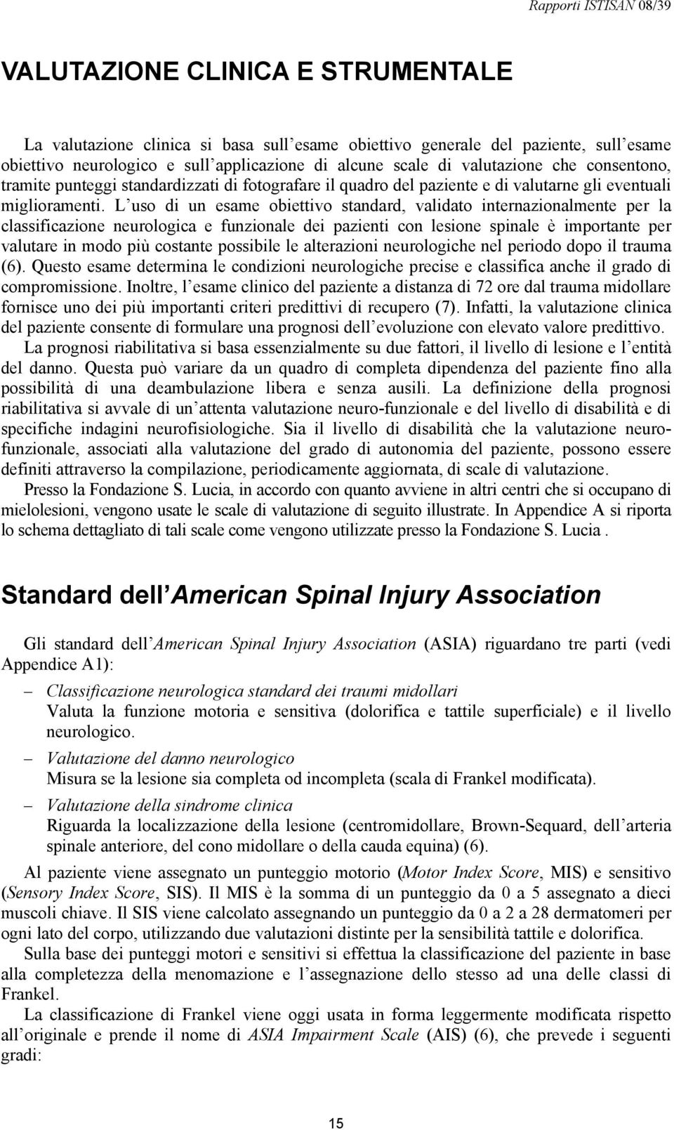 L uso di un esame obiettivo standard, validato internazionalmente per la classificazione neurologica e funzionale dei pazienti con lesione spinale è importante per valutare in modo più costante