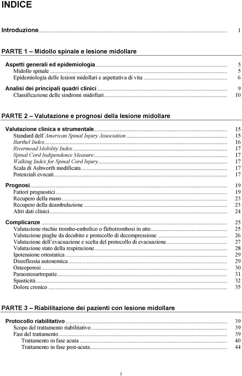 .. 15 Standard dell American Spinal Injury Association... 15 Barthel Index... 16 Rivermead Mobility Index... 17 Spinal Cord Indipendence Measure... 17 Walking Index for Spinal Cord Injury.