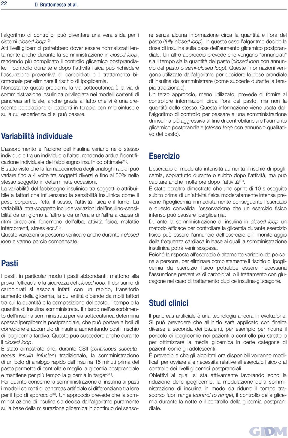 Il controllo durante e dopo l attività fisica può richiedere l assunzione preventiva di carboidrati o il trattamento biormonale per eliminare il rischio di ipoglicemia.