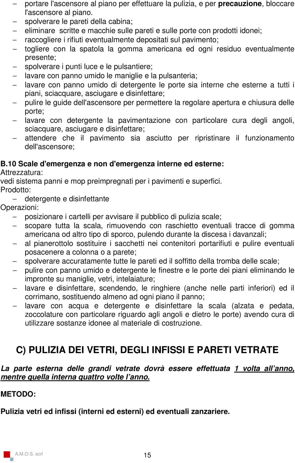 gomma americana ed ogni residuo eventualmente presente; spolverare i punti luce e le pulsantiere; lavare con panno umido le maniglie e la pulsanteria; lavare con panno umido di detergente le porte