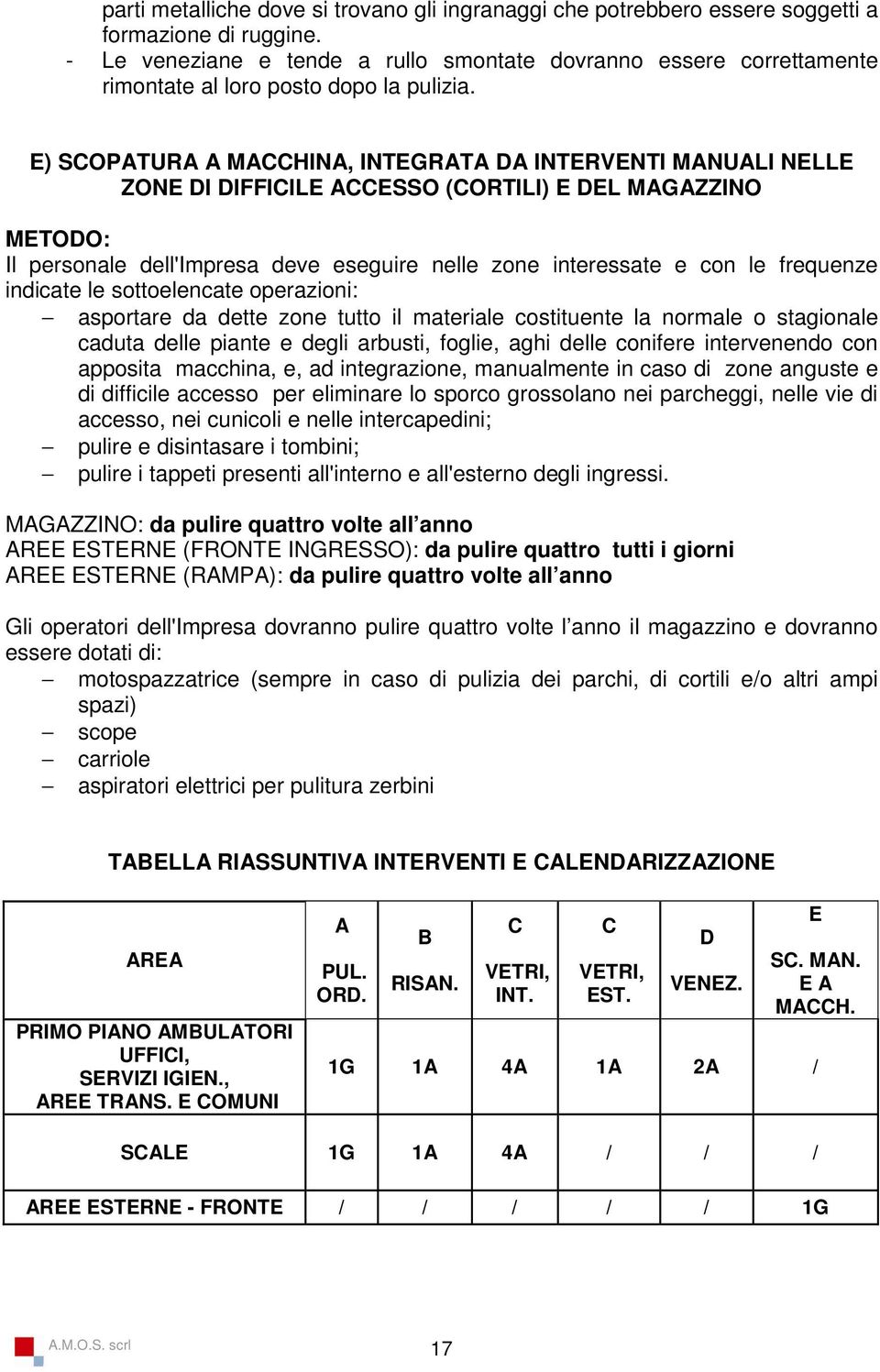 E) SCOPATURA A MACCHINA, INTEGRATA DA INTERVENTI MANUALI NELLE ZONE DI DIFFICILE ACCESSO (CORTILI) E DEL MAGAZZINO METODO: Il personale dell'impresa deve eseguire nelle zone interessate e con le