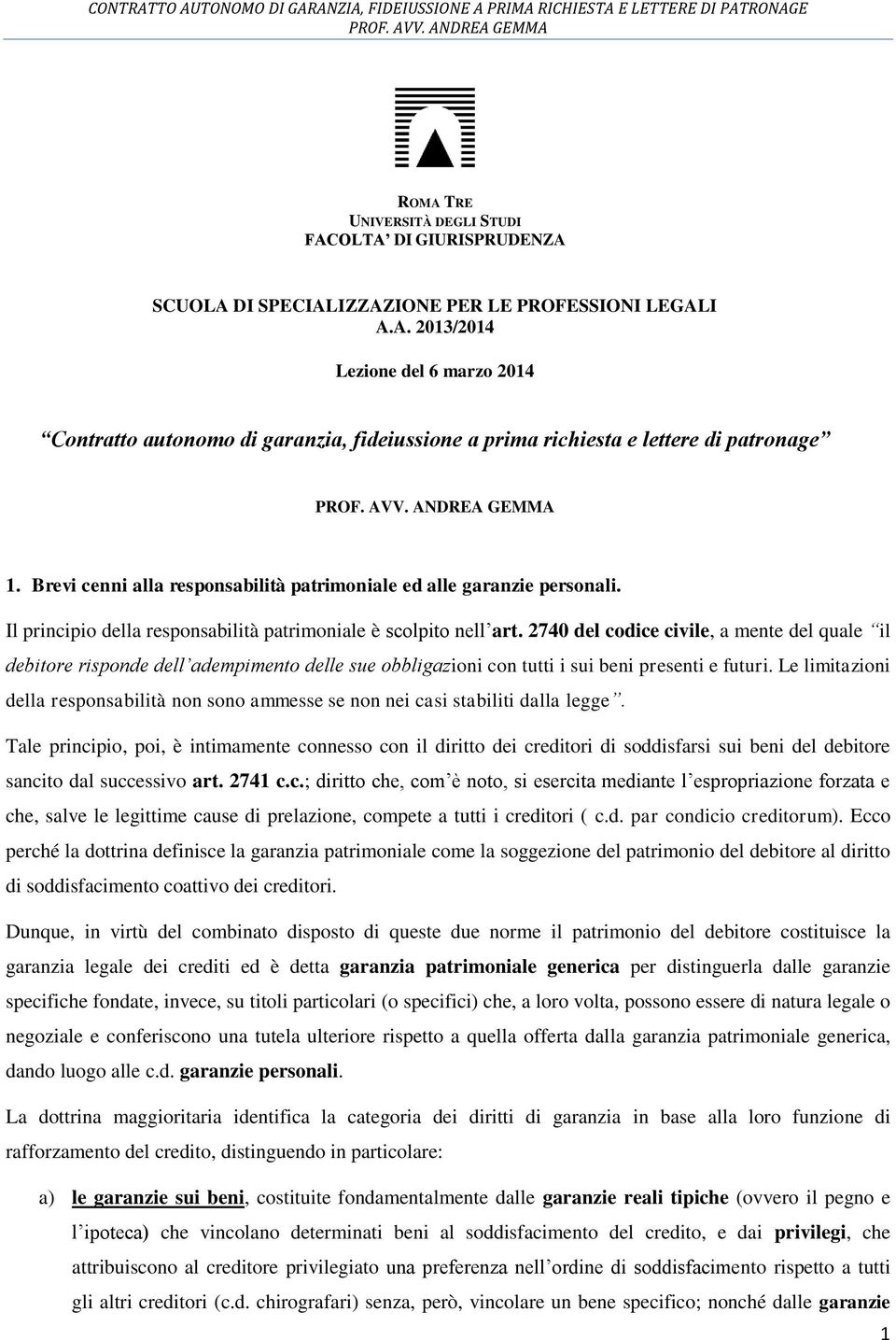 2740 del codice civile, a mente del quale il debitore risponde dell adempimento delle sue obbligazioni con tutti i sui beni presenti e futuri.