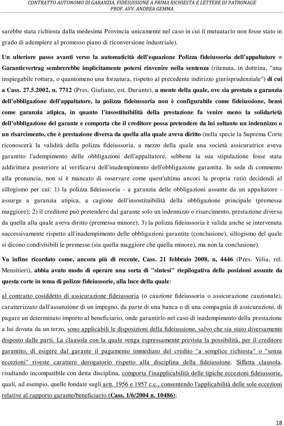 dottrina, "una inspiegabile rottura, o quantomeno una forzatura, rispetto al precedente indirizzo giurisprudenziale") di cui a Cass. 27.5.2002, n. 7712 (Pres. Giuliano, est.