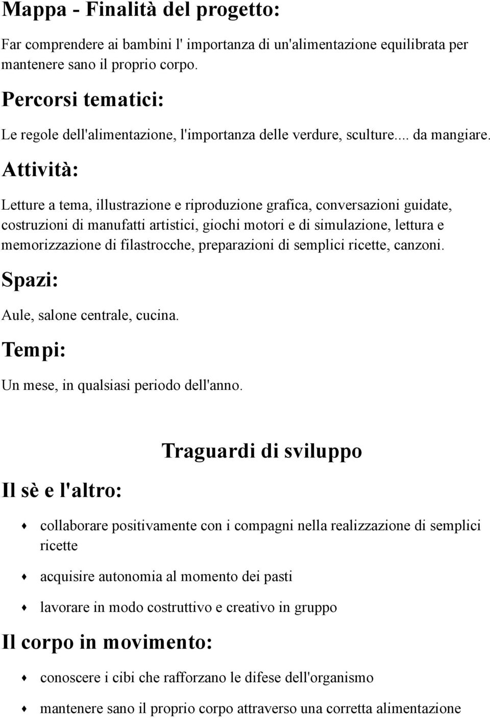 Attività: Letture a tema, illustrazione e riproduzione grafica, conversazioni guidate, costruzioni di manufatti artistici, giochi motori e di simulazione, lettura e memorizzazione di filastrocche,