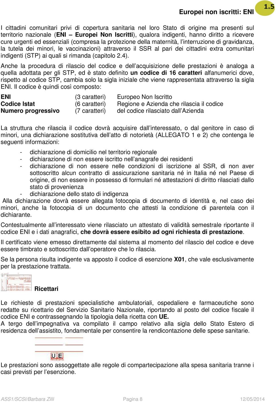 urgenti ed essenziali (compresa la protezione della maternità, l interruzione di gravidanza, la tutela dei minori, le vaccinazioni) attraverso il SSR al pari dei cittadini extra comunitari indigenti