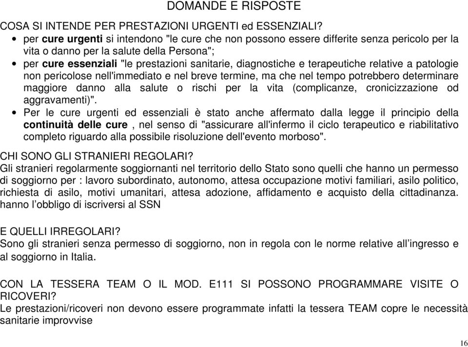 terapeutiche relative a patologie non pericolose nell'immediato e nel breve termine, ma che nel tempo potrebbero determinare maggiore danno alla salute o rischi per la vita (complicanze,