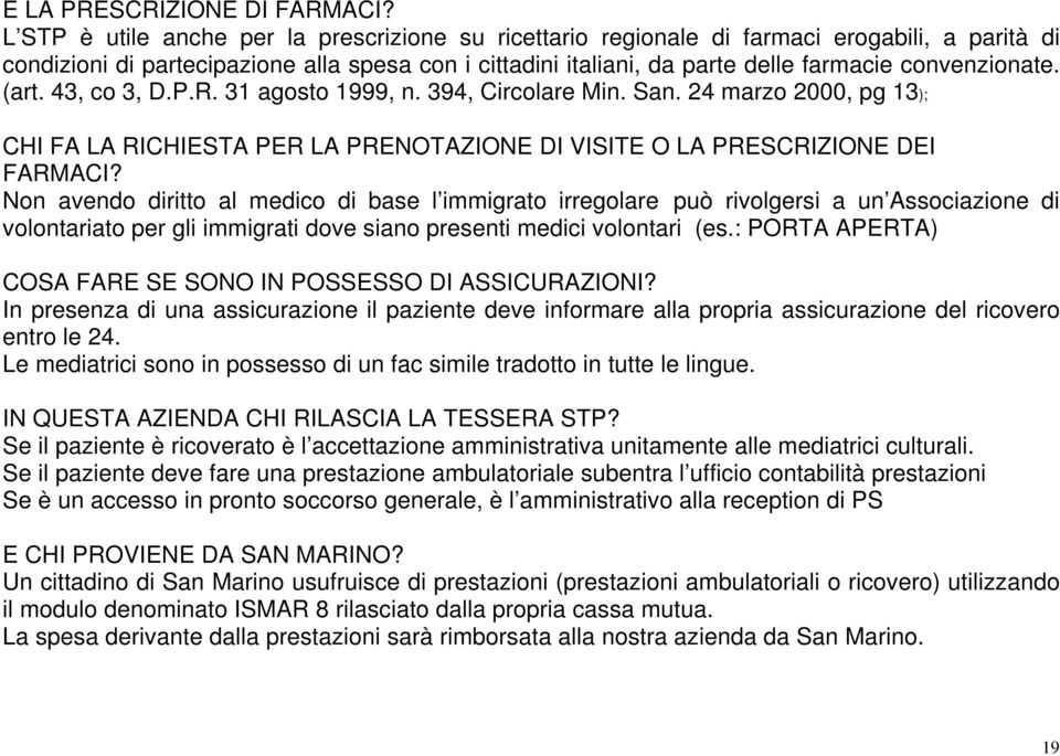 convenzionate. (art. 43, co 3, D.P.R. 31 agosto 1999, n. 394, Circolare Min. San. 24 marzo 2000, pg 13); CHI FA LA RICHIESTA PER LA PRENOTAZIONE DI VISITE O LA PRESCRIZIONE DEI FARMACI?