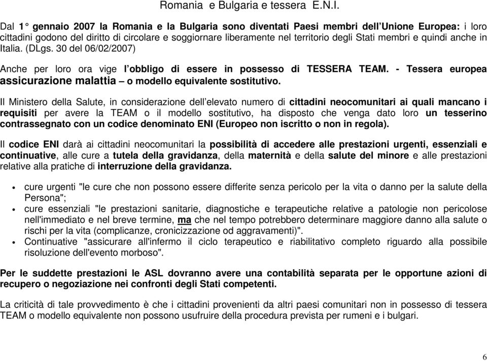 membri e quindi anche in Italia. (DLgs. 30 del 06/02/2007) Anche per loro ora vige l obbligo di essere in possesso di TESSERA TEAM.