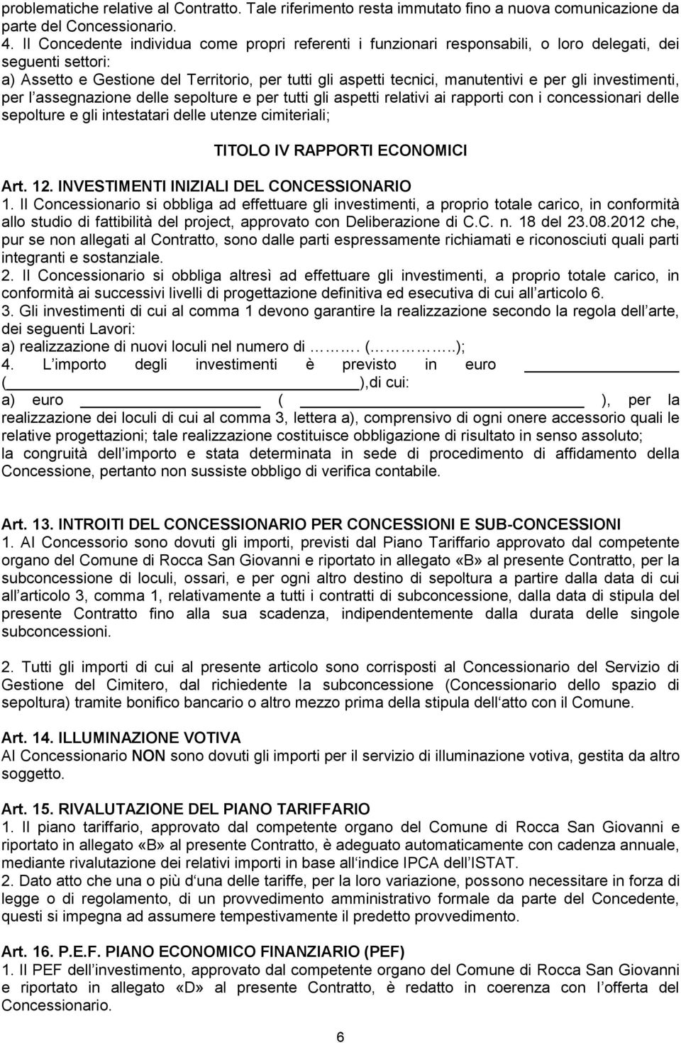 gli investimenti, per l assegnazione delle sepolture e per tutti gli aspetti relativi ai rapporti con i concessionari delle sepolture e gli intestatari delle utenze cimiteriali; TITOLO IV RAPPORTI