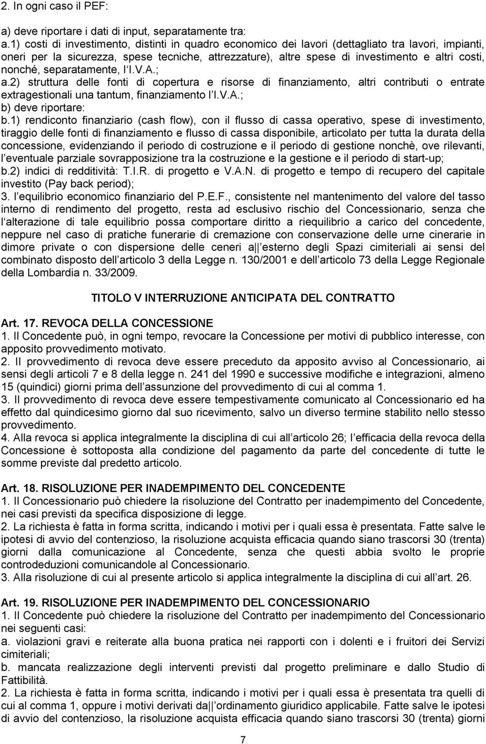 nonché, separatamente, I I.V.A.; a.2) struttura delle fonti di copertura e risorse di finanziamento, altri contributi o entrate extragestionali una tantum, finanziamento l I.V.A.; b) deve riportare: b.