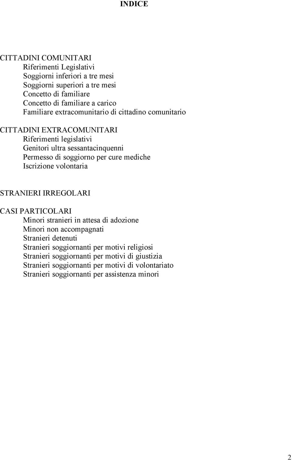 mediche Iscrizione volontaria STRANIERI IRREGOLARI CASI PARTICOLARI Minori stranieri in attesa di adozione Minori non accompagnati Stranieri detenuti Stranieri