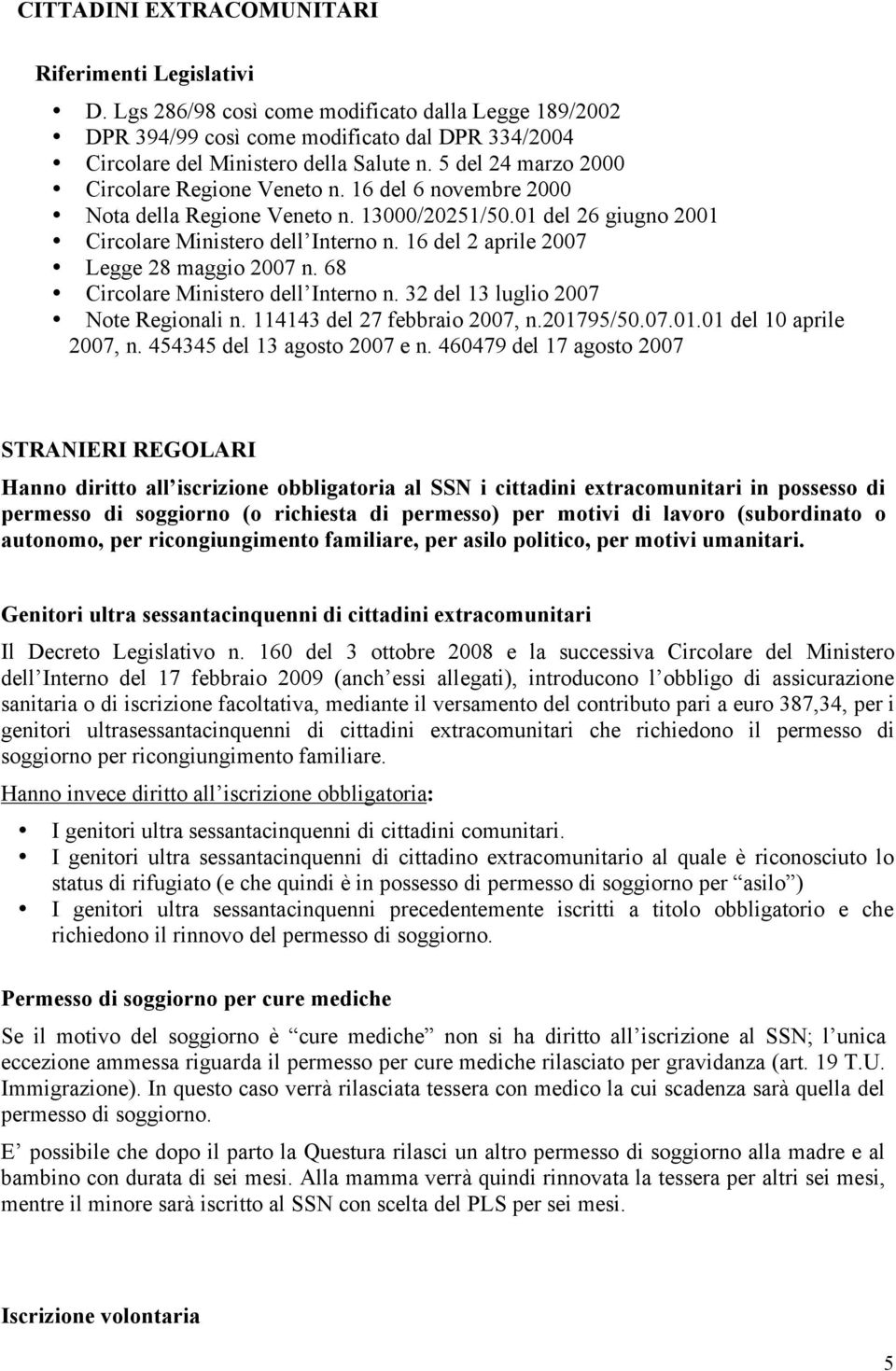 16 del 2 aprile 2007 Legge 28 maggio 2007 n. 68 Circolare Ministero dell Interno n. 32 del 13 luglio 2007 Note Regionali n. 114143 del 27 febbraio 2007, n.201795/50.07.01.01 del 10 aprile 2007, n.