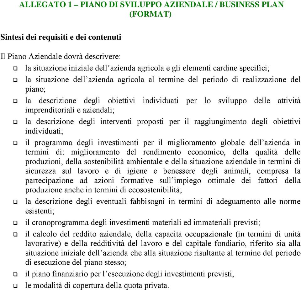 aziendali; la descrizione degli interventi proposti per il raggiungimento degli obiettivi individuati; il programma degli investimenti per il miglioramento globale dell azienda in termini di: