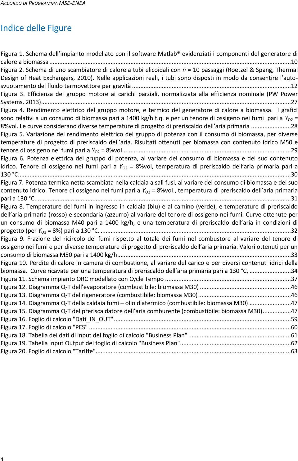 Nelle applicazioni reali, i tubi sono disposti in modo da consentire l autosvuotamento del fluido termovettore per gravità... 12 Figura 3.