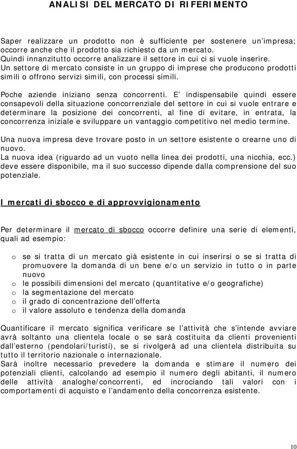 Un settore di mercato consiste in un gruppo di imprese che producono prodotti simili o offrono servizi simili, con processi simili. Poche aziende iniziano senza concorrenti.