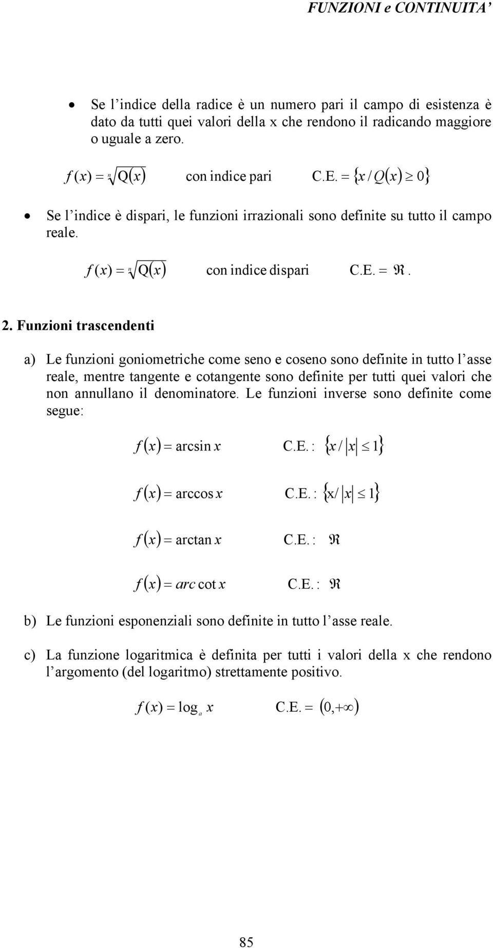 . Funzioni trascendenti a) Le funzioni goniometriche come seno e coseno sono definite in tutto l asse reale, mentre tangente e cotangente sono definite per tutti quei valori che non annullano il