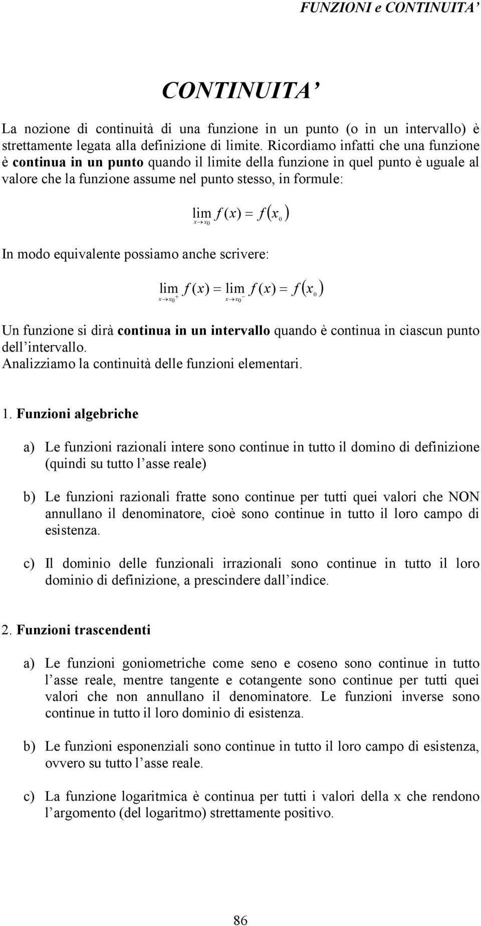 equivalente possiamo anche scrivere: f ( ) f ( ) f ( ) Un funzione si dirà continua in un intervallo quando è continua in ciascun punto dell intervallo.