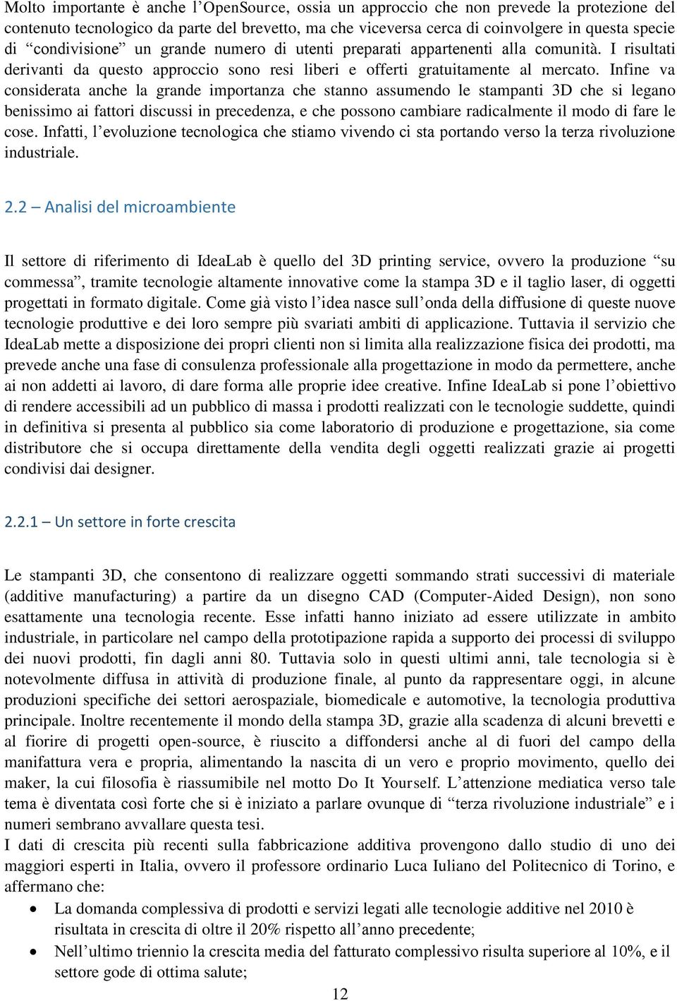 Infine va considerata anche la grande importanza che stanno assumendo le stampanti 3D che si legano benissimo ai fattori discussi in precedenza, e che possono cambiare radicalmente il modo di fare le