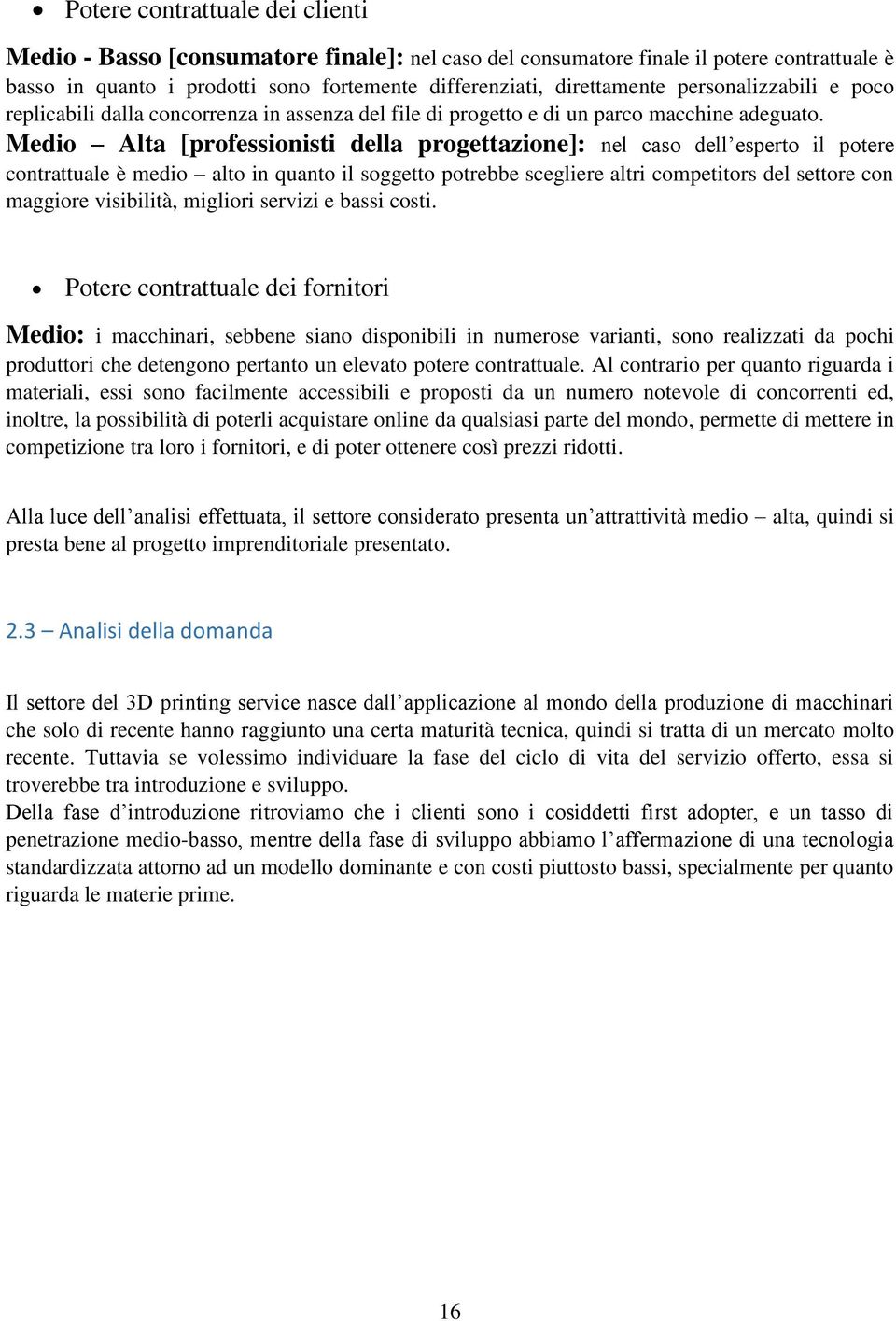 Medio Alta [professionisti della progettazione]: nel caso dell esperto il potere contrattuale è medio alto in quanto il soggetto potrebbe scegliere altri competitors del settore con maggiore