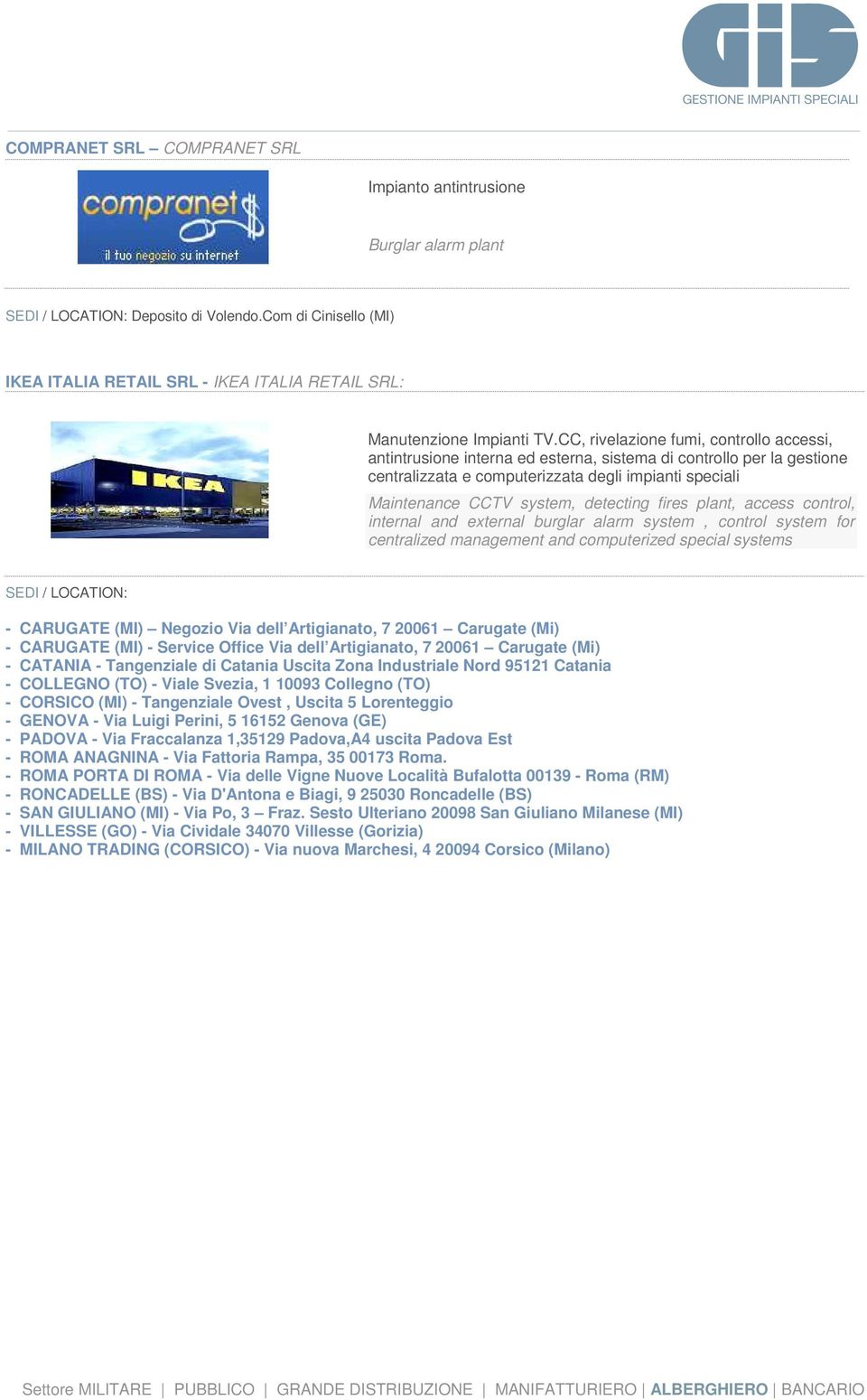 detecting fires plant, access control, internal and external burglar alarm system, control system for centralized management and computerized special systems - CARUGATE (MI) Negozio Via dell