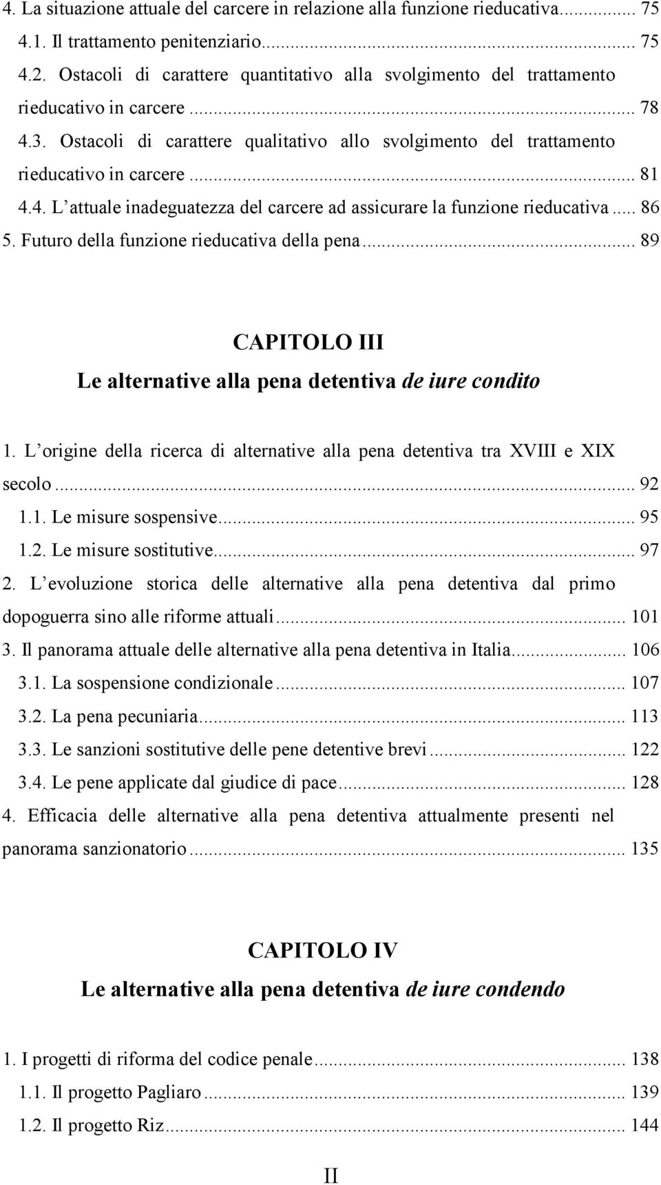 4. L attuale inadeguatezza del carcere ad assicurare la funzione rieducativa... 86 5. Futuro della funzione rieducativa della pena.