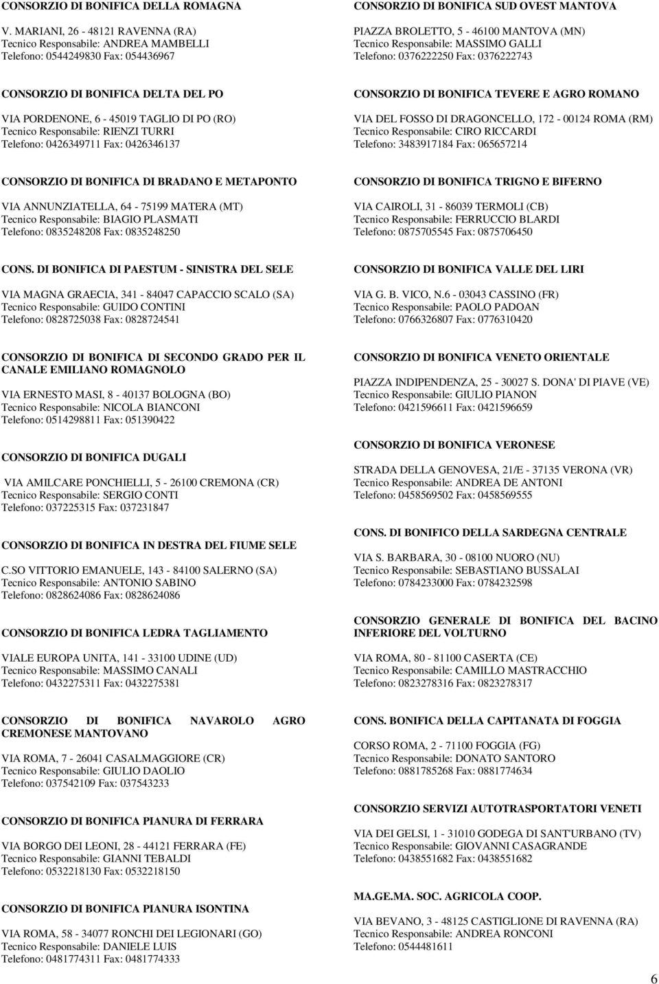 Responsabile: MASSIMO GALLI Telefono: 0376222250 Fax: 0376222743 CONSORZIO DI BONIFICA DELTA DEL PO VIA PORDENONE, 6-45019 TAGLIO DI PO (RO) Tecnico Responsabile: RIENZI TURRI Telefono: 0426349711