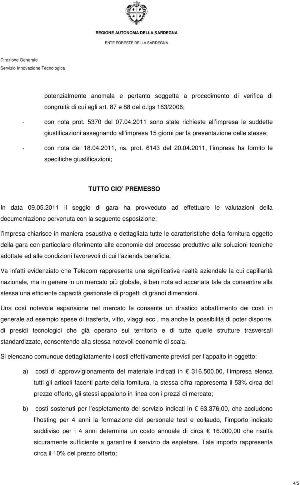 2011, ns. prot. 6143 del 20.04.2011, l impresa ha fornito le specifiche giustificazioni; TUTTO CIO PREMESSO In data 09.05.