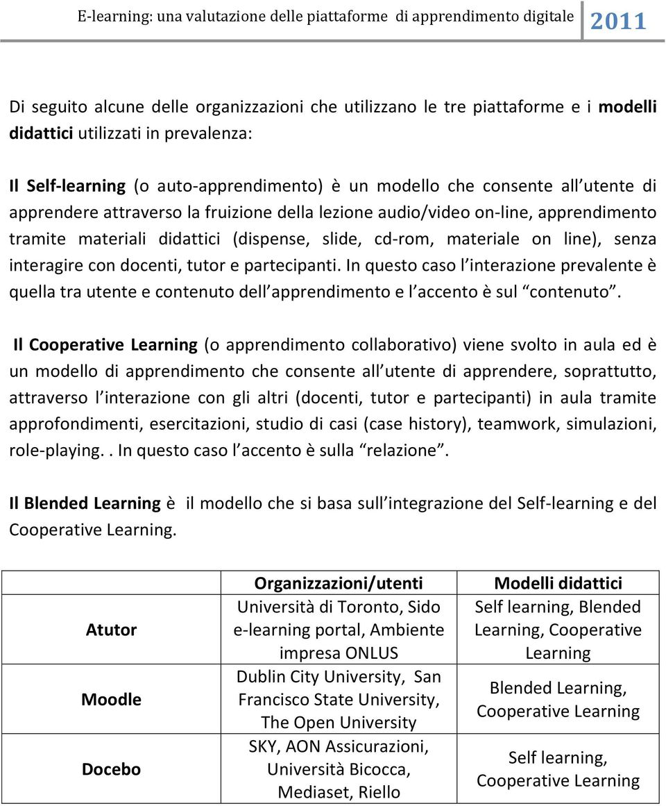 partecipanti. In questo caso l interazione prevalente è quella tra utente e contenuto dell apprendimento e l accento è sul contenuto.