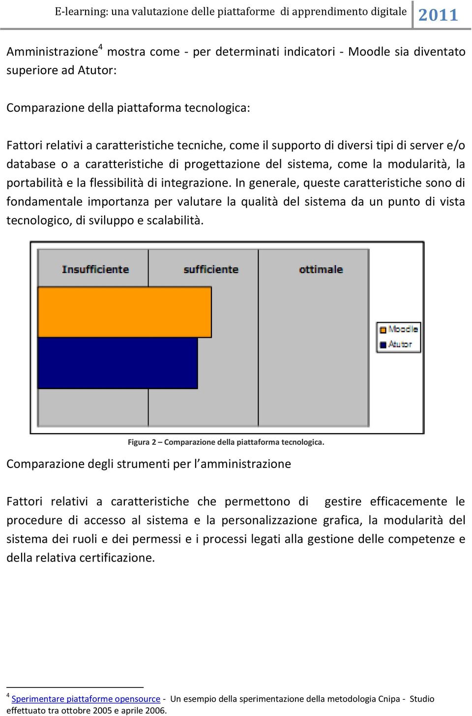 In generale, queste caratteristiche sono di fondamentale importanza per valutare la qualità del sistema da un punto di vista tecnologico, di sviluppo e scalabilità.