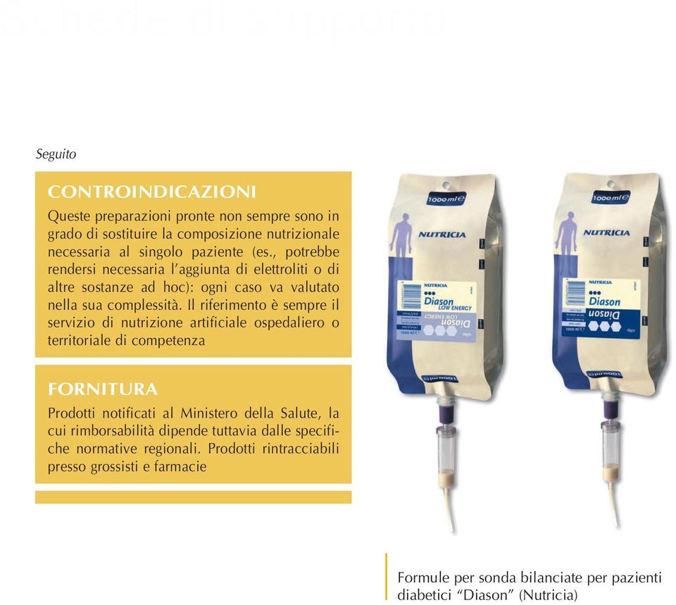 Il riferimento è sempre il servizio di nutrizione artificiale ospedaliero o territoriale di competenza Prodotti notificati al Ministero della Salute, la cui